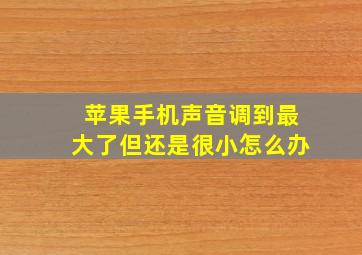 苹果手机声音调到最大了但还是很小怎么办