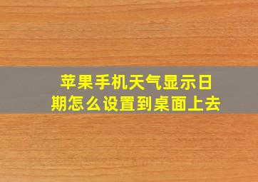 苹果手机天气显示日期怎么设置到桌面上去