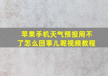 苹果手机天气预报用不了怎么回事儿呢视频教程