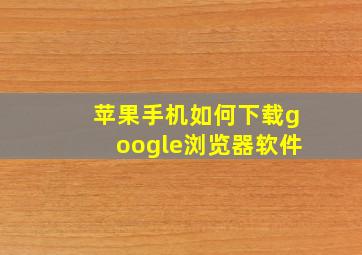 苹果手机如何下载google浏览器软件