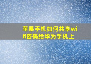 苹果手机如何共享wifi密码给华为手机上