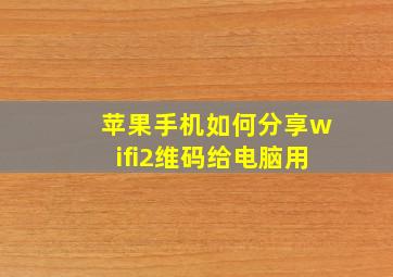 苹果手机如何分享wifi2维码给电脑用