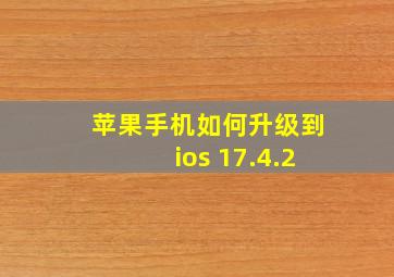 苹果手机如何升级到ios 17.4.2