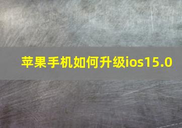 苹果手机如何升级ios15.0