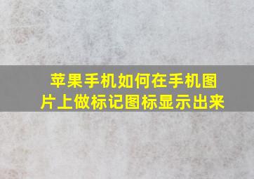 苹果手机如何在手机图片上做标记图标显示出来