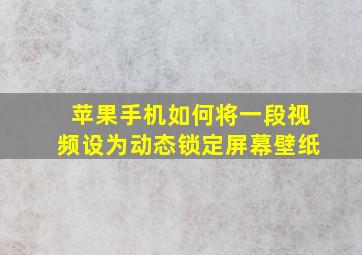 苹果手机如何将一段视频设为动态锁定屏幕壁纸