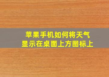 苹果手机如何将天气显示在桌面上方图标上