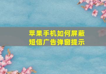 苹果手机如何屏蔽短信广告弹窗提示