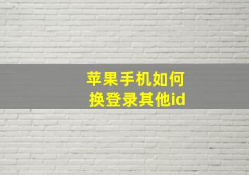 苹果手机如何换登录其他id