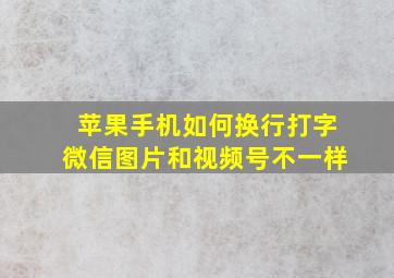 苹果手机如何换行打字微信图片和视频号不一样