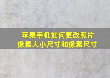 苹果手机如何更改照片像素大小尺寸和像素尺寸