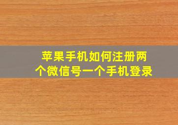 苹果手机如何注册两个微信号一个手机登录