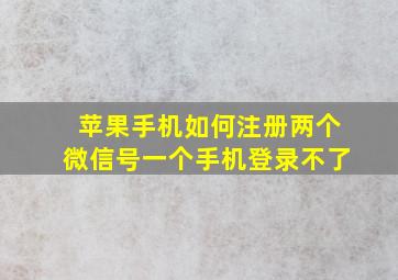 苹果手机如何注册两个微信号一个手机登录不了