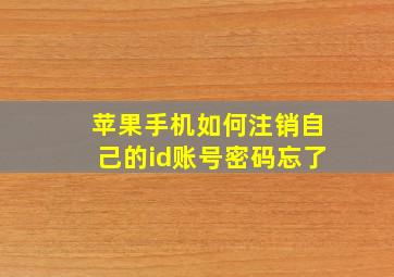 苹果手机如何注销自己的id账号密码忘了