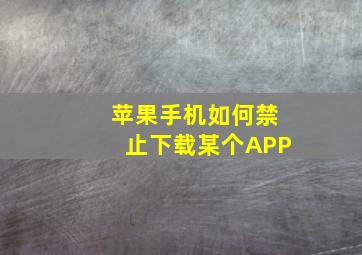 苹果手机如何禁止下载某个APP