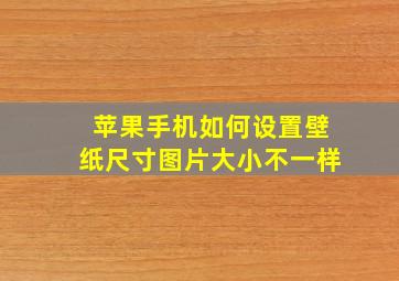 苹果手机如何设置壁纸尺寸图片大小不一样