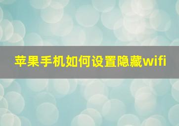 苹果手机如何设置隐藏wifi