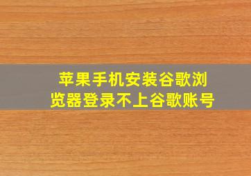 苹果手机安装谷歌浏览器登录不上谷歌账号