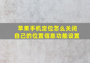 苹果手机定位怎么关闭自己的位置信息功能设置