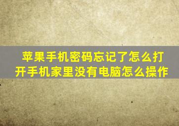 苹果手机密码忘记了怎么打开手机家里没有电脑怎么操作