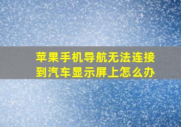 苹果手机导航无法连接到汽车显示屏上怎么办