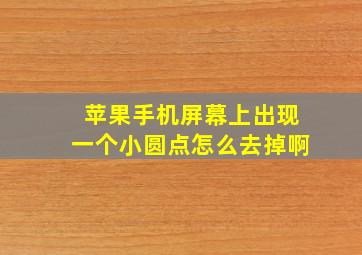 苹果手机屏幕上出现一个小圆点怎么去掉啊