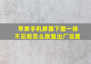 苹果手机屏幕下面一排不见啦怎么恢复出厂设置