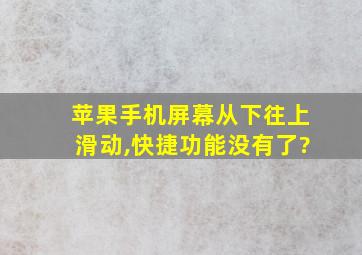 苹果手机屏幕从下往上滑动,快捷功能没有了?