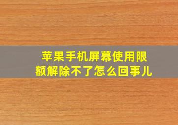 苹果手机屏幕使用限额解除不了怎么回事儿