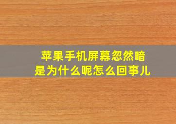 苹果手机屏幕忽然暗是为什么呢怎么回事儿