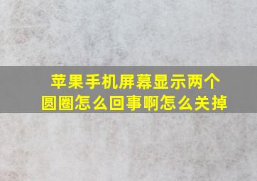 苹果手机屏幕显示两个圆圈怎么回事啊怎么关掉