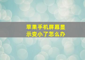 苹果手机屏幕显示变小了怎么办