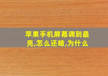 苹果手机屏幕调到最亮,怎么还暗,为什么