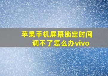 苹果手机屏幕锁定时间调不了怎么办vivo