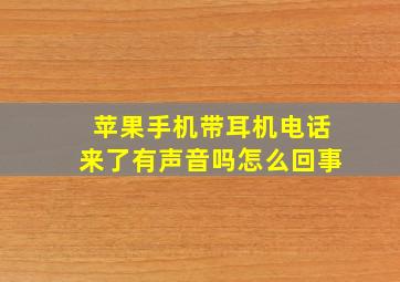 苹果手机带耳机电话来了有声音吗怎么回事