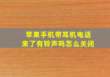 苹果手机带耳机电话来了有铃声吗怎么关闭