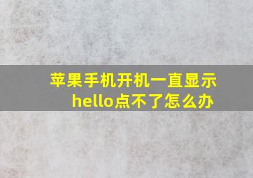 苹果手机开机一直显示hello点不了怎么办