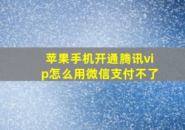 苹果手机开通腾讯vip怎么用微信支付不了