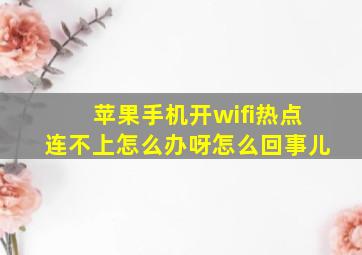 苹果手机开wifi热点连不上怎么办呀怎么回事儿