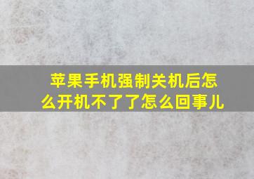 苹果手机强制关机后怎么开机不了了怎么回事儿