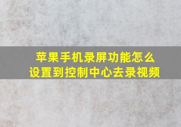 苹果手机录屏功能怎么设置到控制中心去录视频