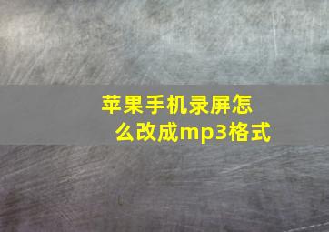 苹果手机录屏怎么改成mp3格式