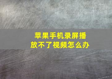 苹果手机录屏播放不了视频怎么办