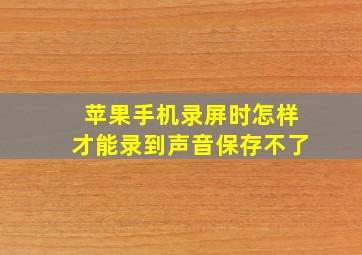 苹果手机录屏时怎样才能录到声音保存不了