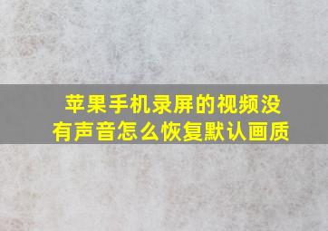 苹果手机录屏的视频没有声音怎么恢复默认画质