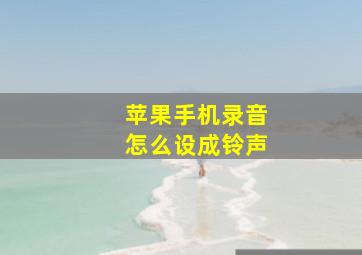 苹果手机录音怎么设成铃声