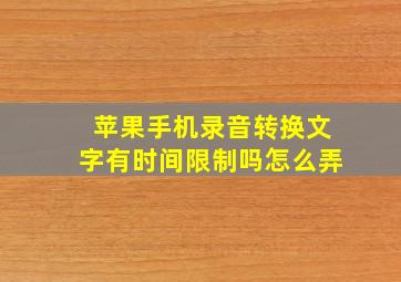 苹果手机录音转换文字有时间限制吗怎么弄