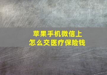 苹果手机微信上怎么交医疗保险钱