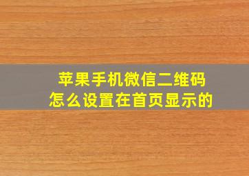 苹果手机微信二维码怎么设置在首页显示的