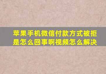 苹果手机微信付款方式被拒是怎么回事啊视频怎么解决